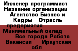 Инженер-программист › Название организации ­ Агентство Бизнес и Кадры › Отрасль предприятия ­ CTO, CIO › Минимальный оклад ­ 50 000 - Все города Работа » Вакансии   . Иркутская обл.